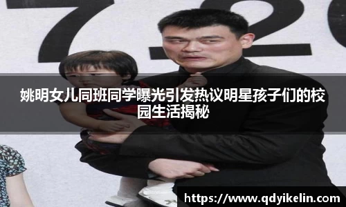 姚明女儿同班同学曝光引发热议明星孩子们的校园生活揭秘