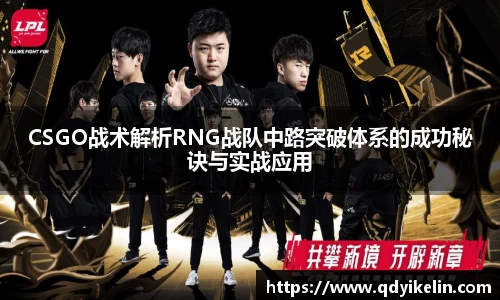 CSGO战术解析RNG战队中路突破体系的成功秘诀与实战应用