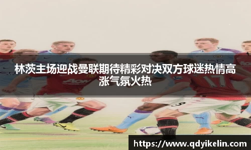 林茨主场迎战曼联期待精彩对决双方球迷热情高涨气氛火热