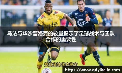 乌法与华沙普洛克的较量揭示了足球战术与团队合作的重要性