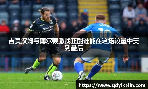 吉灵汉姆与博尔顿激战正酣谁能在这场较量中笑到最后